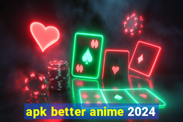 apk better anime 2024